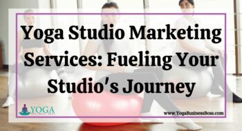 Yoga Studio Marketing Services: Fueling Your Studio’s Journey