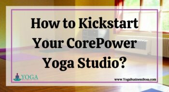 How to Kickstart Your CorePower Yoga Studio?