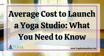 Average Cost to Launch a Yoga Studio: What You Need to Know