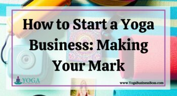 How to Start a Yoga Business: Making Your Mark