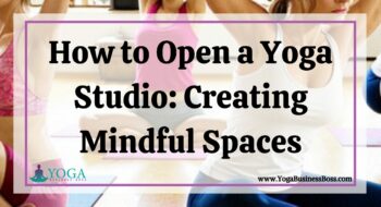 How to Open a Yoga Studio: Creating Mindful Spaces