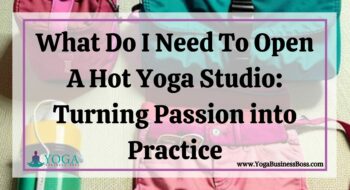 What Do I Need To Open A Hot Yoga Studio: Turning Passion into Practice