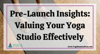 Pre-Launch Insights: Valuing Your Yoga Studio Effectively