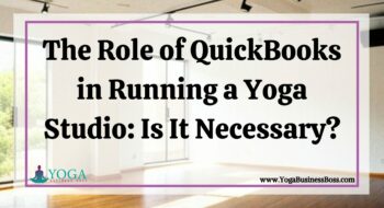 The Role of QuickBooks in Running a Yoga Studio: Is It Necessary?