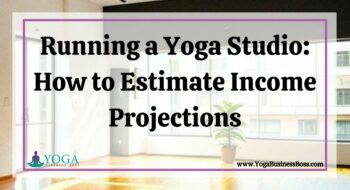 Running a Yoga Studio: How to Estimate Income Projections
