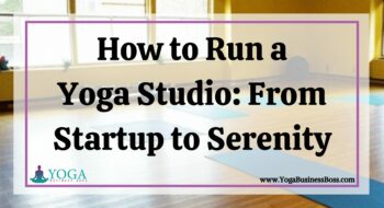 How to Run a Yoga Studio: From Startup to Serenity