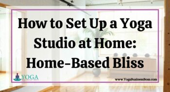 How to Set Up a Yoga Studio at Home: Home-Based Bliss
