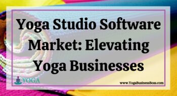 Yoga Studio Software Market: Elevating Yoga Businesses