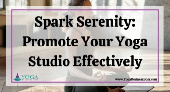 Spark Serenity: Promote Your Yoga Studio Effectively