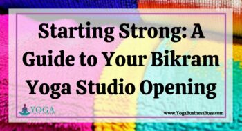 Starting Strong: A Guide to Your Bikram Yoga Studio Opening
