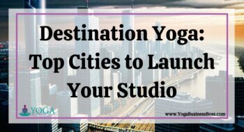 Destination Yoga: Top Cities to Launch Your Studio