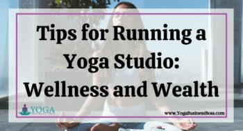 Tips for Running a Yoga Studio: Wellness and Wealth