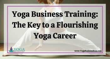 Yoga Business Training: The Key to a Flourishing Yoga Career