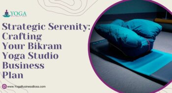 Strategic Serenity: Crafting Your Bikram Yoga Studio Business Plan