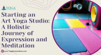 Starting an Art Yoga Studio: A Holistic Journey of Expression and Meditation