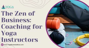 The Zen of Business: Coaching for Yoga Instructors