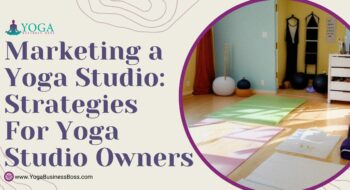 Marketing a Yoga Studio: Strategies for Yoga Studio Owners