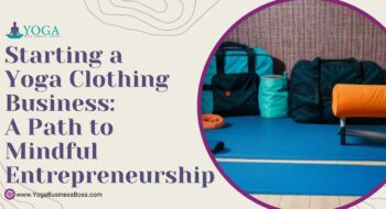 Starting a Yoga Clothing Business: A Path to Mindful Entrepreneurship