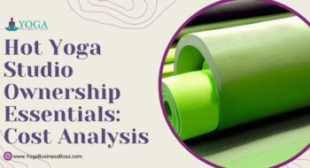 Hot Yoga Studio Ownership Essentials: Cost Analysis