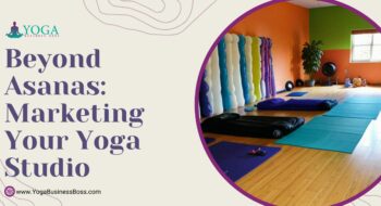 Beyond Asanas: Marketing Your Yoga Studio