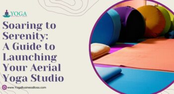 Soaring to Serenity: A Guide to Launching Your Aerial Yoga Studio