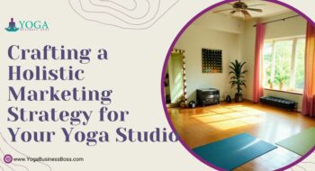 Crafting a Holistic Marketing Strategy for Your Yoga Studio