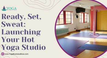 Ready, Set, Sweat: Launching Your Hot Yoga Studio