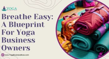 Breathe Easy: A Blueprint for Yoga Business Owners