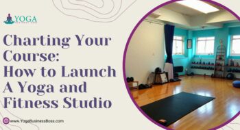 Charting Your Course: How to Launch a Yoga and Fitness Studio