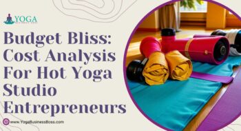 Budget Bliss: Cost Analysis for Hot Yoga Studio Entrepreneurs