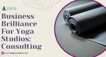 Business Brilliance for Yoga Studios: Consulting