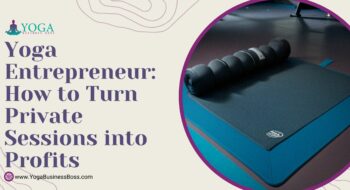 Yoga Entrepreneur: How to Turn Private Sessions into Profits