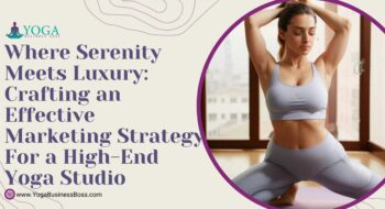 Where Serenity Meets Luxury: Crafting an Effective Marketing Strategy for a High-End Yoga Studio