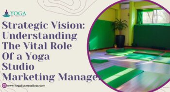 Strategic Vision: Understanding the Vital Role of a Yoga Studio Marketing Manager