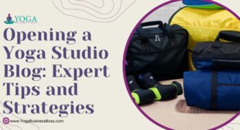 Opening a Yoga Studio Blog: Expert Tips and Strategies