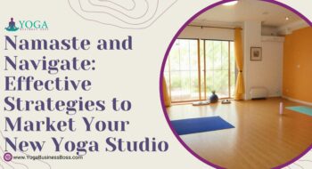 Namaste and Navigate: Effective Strategies to Market Your New Yoga Studio