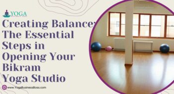 Creating Balance: The Essential Steps in Opening Your Bikram Yoga Studio