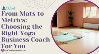 From Mats to Metrics: Choosing the Right Yoga Business Coach for You