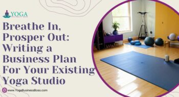 Breathe In, Prosper Out: Writing a Business Plan for Your Existing Yoga Studio