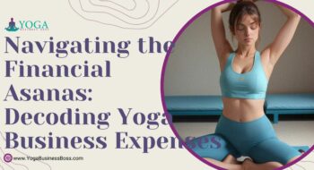 Navigating the Financial Asanas: Decoding Yoga Business Expenses