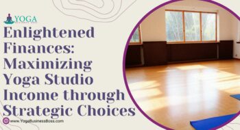 Enlightened Finances: Maximizing Yoga Studio Income through Strategic Choices