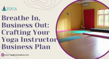 Breathe In, Business Out: Crafting Your Yoga Instructor Business Plan
