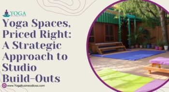Yoga Spaces, Priced Right: A Strategic Approach to Studio Build-Outs