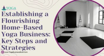 Establishing a Flourishing Home-Based Yoga Business: Key Steps and Strategies