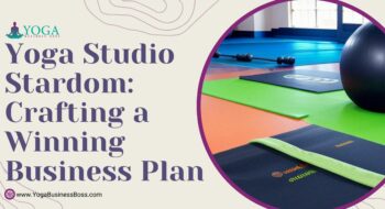 Yoga Studio Stardom: Crafting a Winning Business Plan