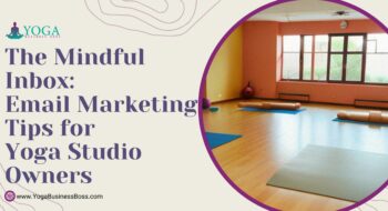 The Mindful Inbox: Email Marketing Tips for Yoga Studio Owners