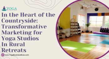 In the Heart of the Countryside: Transformative Marketing for Yoga Studios in Rural Retreats