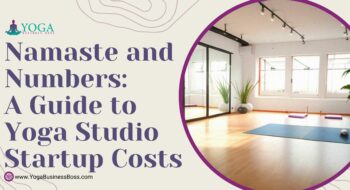 Namaste and Numbers: A Guide to Yoga Studio Startup Costs
