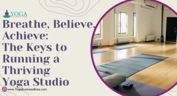 Breathe, Believe, Achieve: The Keys to Running a Thriving Yoga Studio