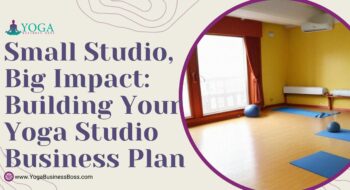 Small Studio, Big Impact: Building Your Yoga Studio Business Plan
